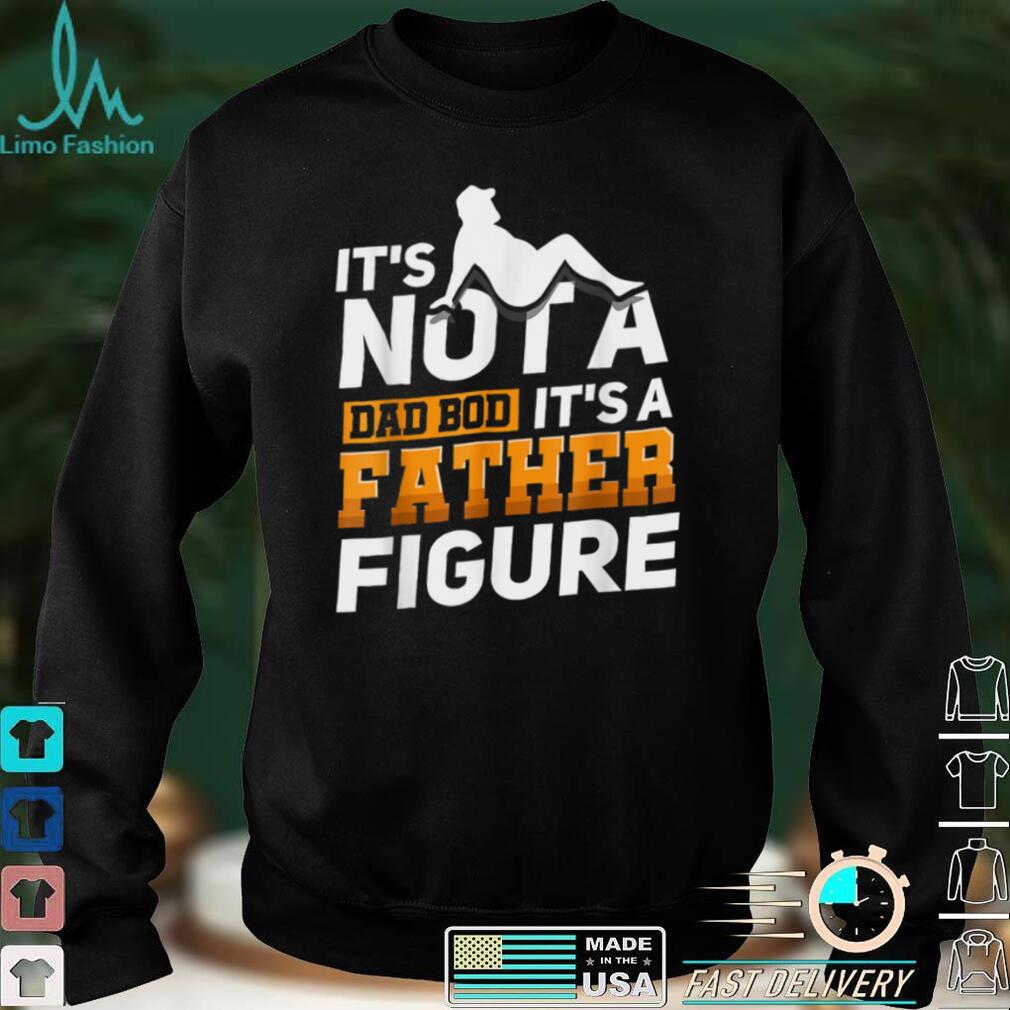 Mens It_s Not A Dad Bod It_s A Father Figure T Shirt