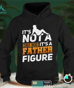 Mens It_s Not A Dad Bod It_s A Father Figure T Shirt