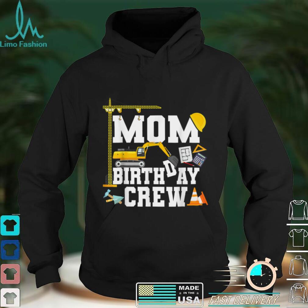 Mom Birthday Crew Shirt Mother Construction Birthday Party T Shirt