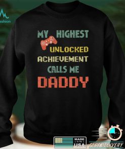 My Highest Unlocked Achievement Calls Me Daddy Video Gamer T Shirt sweater shirt