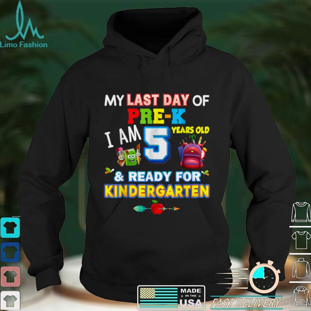 My Last Day Of Pre K I'm 5 Years Old Ready For Kindergarten T Shirt tee