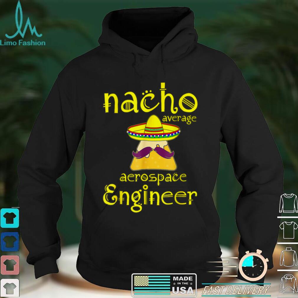 Nacho Average Aerospace Engineer Cinco De Mayo Fiesta T Shirt tee