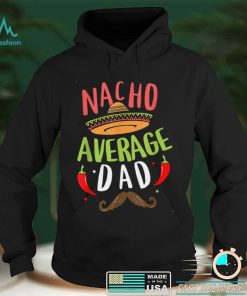 Nacho Average Dad Cinco De Mayo Father Fiesta Mexican Daddy T Shirt tee