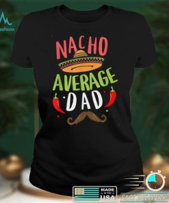 Nacho Average Dad Cinco De Mayo Father Fiesta Mexican Daddy T Shirt tee