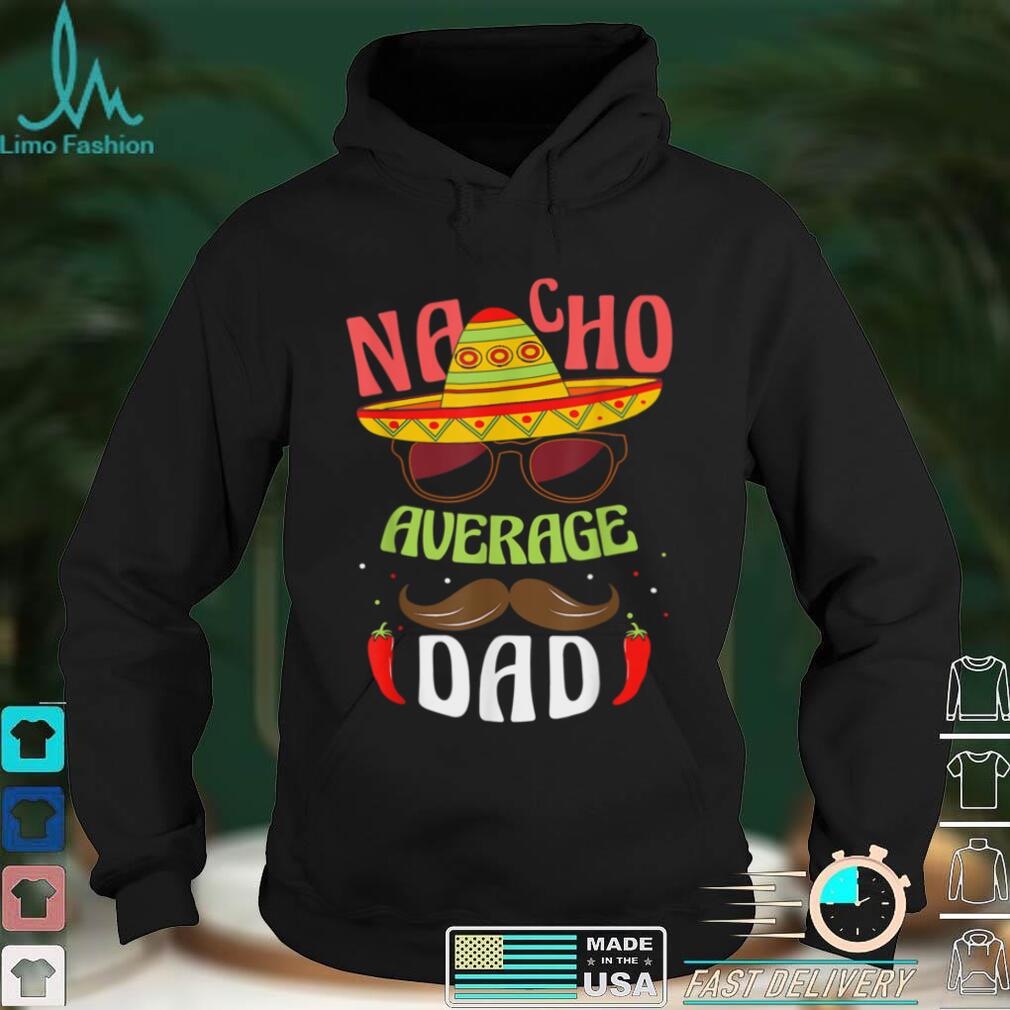 Nacho Average Dad Mexican Daddy Cinco de Mayo Father Fiesta T Shirt
