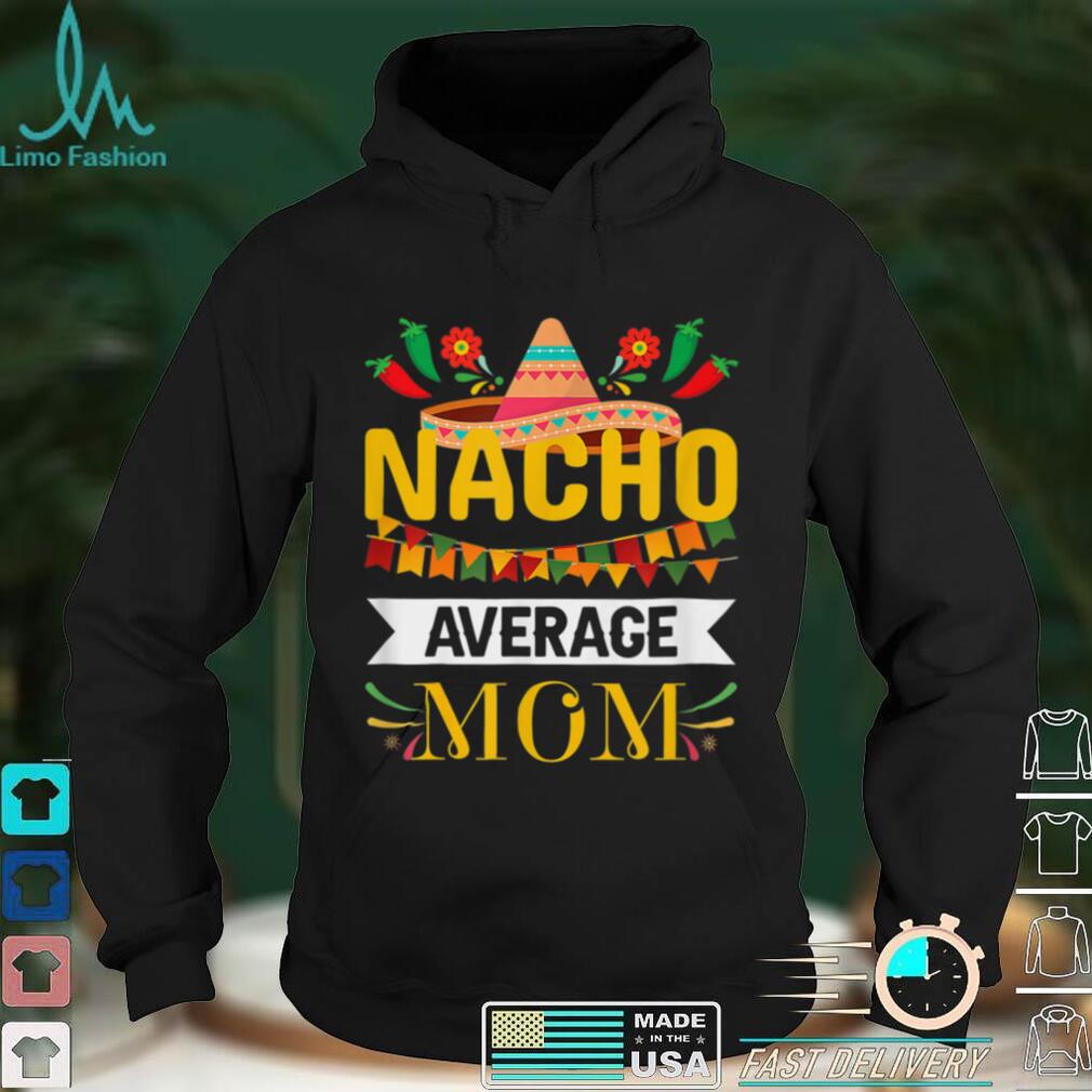 Nacho Average Mom Cinco De Mayo Mexican Traditional Dress T Shirt tee