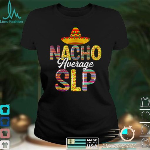 Nacho Average SLP Speech Language Pathologist Cinco De Mayo T Shirt tee