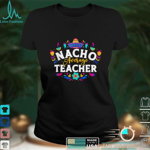 Nacho Average Teacher Cinco De Mayo Mexican Matching Family T Shirt