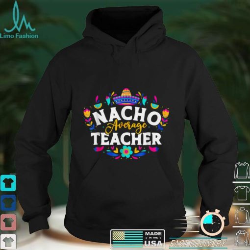 Nacho Average Teacher Cinco De Mayo Mexican Matching Family T Shirt