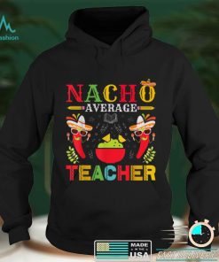 Nacho Average Teacher Cinco De Mayo for Teacher Men Women T Shirt