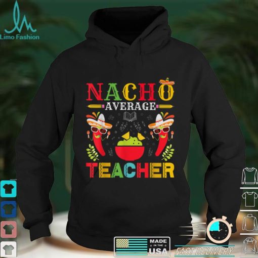 Nacho Average Teacher Cinco De Mayo for Teacher Men Women T Shirt