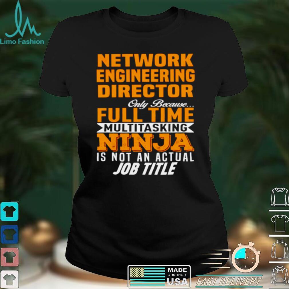 Network engineering director only shirt
