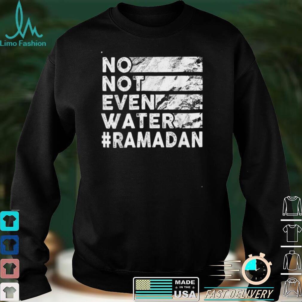 No, Not Even Water Funny Fasting Ramadan 2022 Saying T Shirt No, Not Even Water Funny Fasting Ramadan 2022 Saying T Shirt