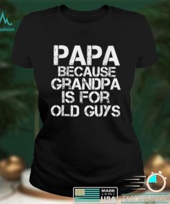 Papa Because Grandpa Is For Old Guys Funny Dad Tee T Shirt tee