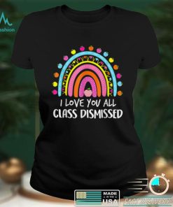 Rainbow I Love You All Class Dismissed Last Day Of School T Shirt (2) tee