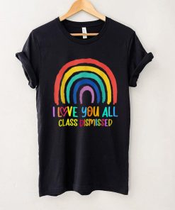 Rainbow I Love You All Class Dismissed Last Day Of School T Shirt (3) tee