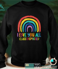 Rainbow I Love You All Class Dismissed Last Day Of School T Shirt (3) tee
