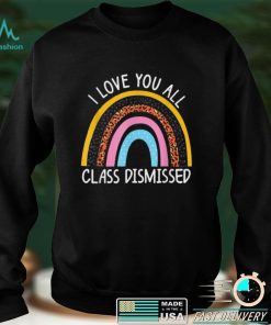 Rainbow I Love You All Class Dismissed Last Day Of School T Shirt (5) tee