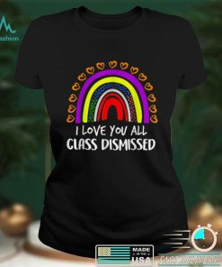 Rainbow I Love You All Class Dismissed Last Day Of School T Shirt tee
