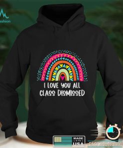 Rainbow I Love You All Class Dismissed Last Day Of School T Shirts tee