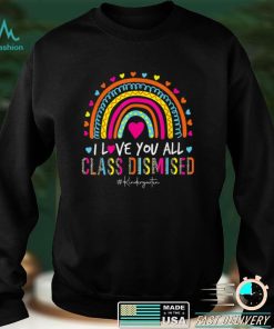 Rainbow I Love You Class Dismissed Kindergarten Teacher T Shirt tee