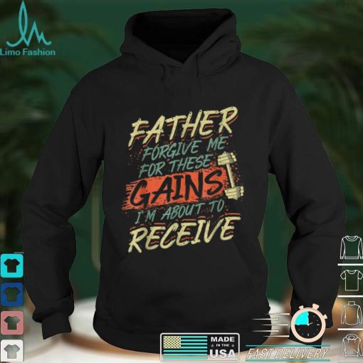 Religious Weightlifting Father Forgive Me For These Gains T Shirt sweater shirt