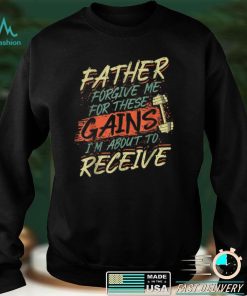 Religious Weightlifting Father Forgive Me For These Gains T Shirt sweater shirt