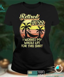Retired 2022 I Worked My Whole Life, Funny Retirement T Shirt (1)