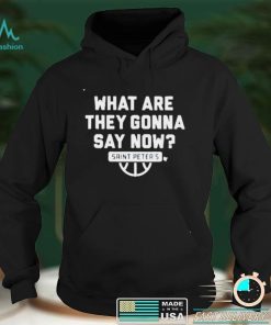 Saint Peters What are they gonna say now shirt