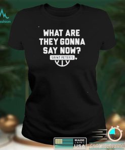 Saint Peters What are they gonna say now shirt