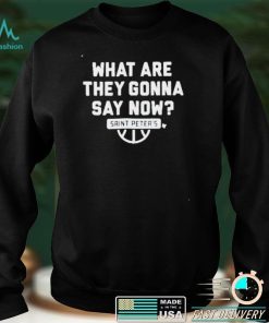 Saint Peters What are they gonna say now shirt