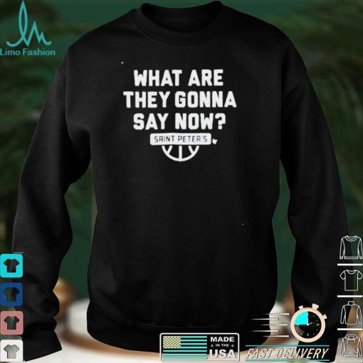Saint Peters What are they gonna say now shirt