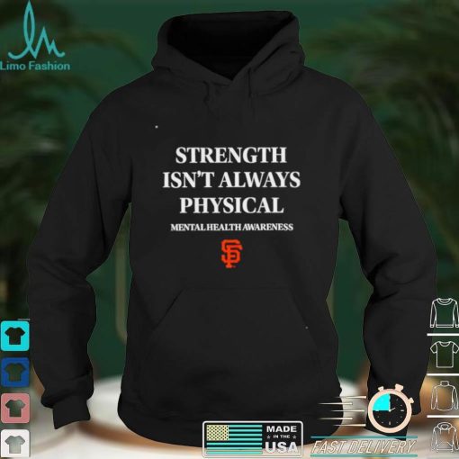 San Francisco Giants strength isn’t always physical mentalhealth awareness shirt