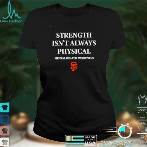 San Francisco Giants strength isn’t always physical mentalhealth awareness shirt