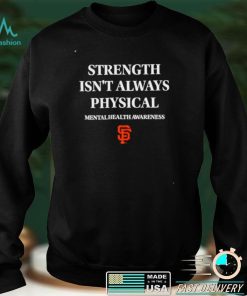 San Francisco Giants strength isn’t always physical mentalhealth awareness shirt