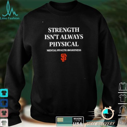 San Francisco Giants strength isn’t always physical mentalhealth awareness shirt