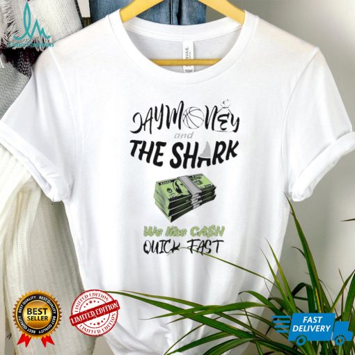 Sharky Waters Nation Jay Money And The Shark We Like Cash Quick Fast Shirt