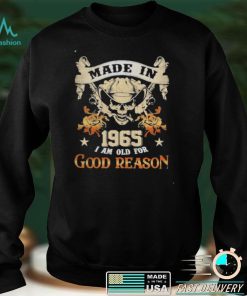Skull made in 1965 I am old for good reason shirt