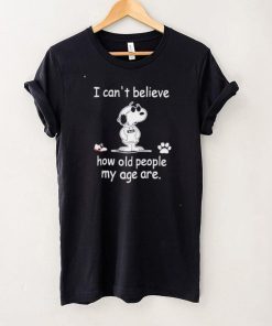 Snoopy I can’t believe how old people my age are shirt