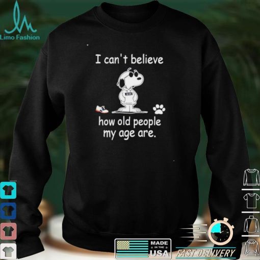 Snoopy I can’t believe how old people my age are shirt