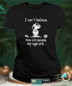 Snoopy I can’t believe how old people my age are shirt