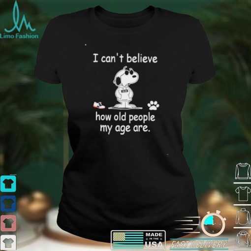 Snoopy I can’t believe how old people my age are shirt