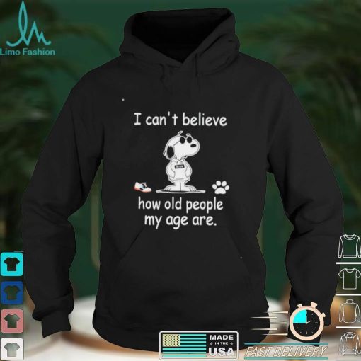 Snoopy I can’t believe how old people my age are shirt