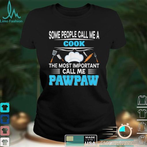 Some People Call Me Cook The Most Important Pawpaw Calls Dad T Shirt