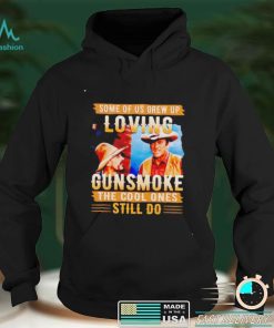 Some of us grew up loving gunsmoke the cool ones still do shirt