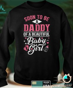 Soon To Be A Daddy Of A Beautiful Baby Girl New Dad T Shirt tee