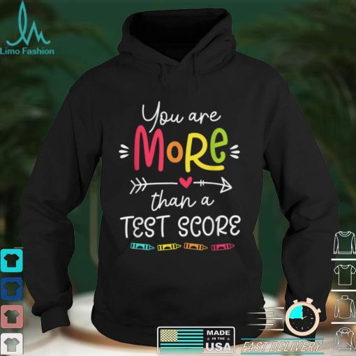 Test Day Teacher You Are More Than A Test Score Tie Dye T Shirt tee