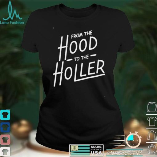 The Hood To The Holler shirt