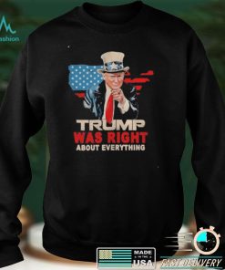 Trump was right about evething american flag shirt