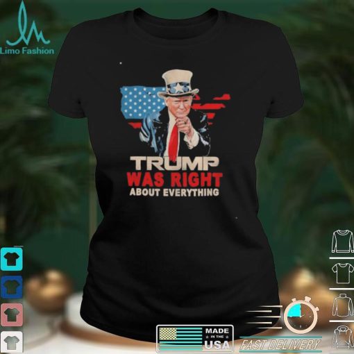 Trump was right about evething american flag shirt